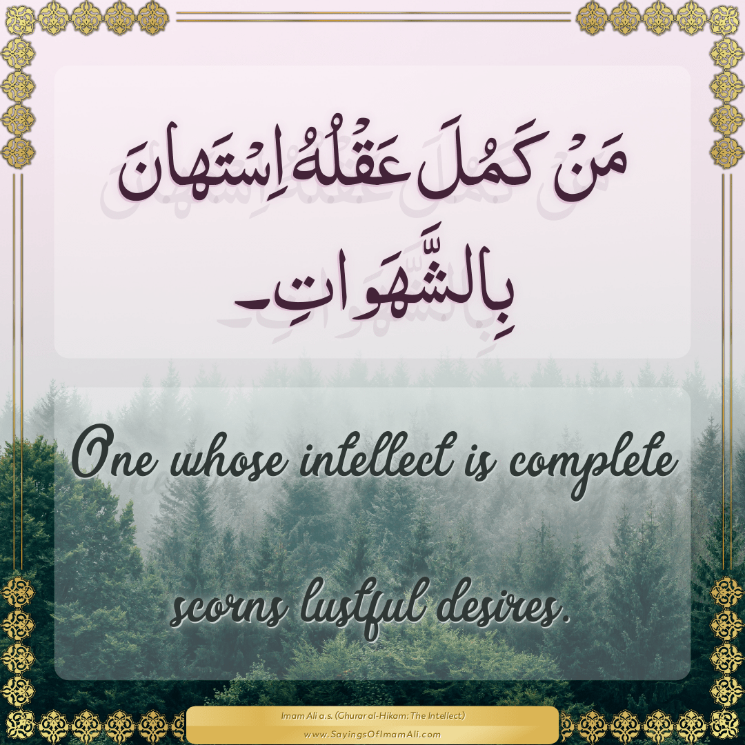 One whose intellect is complete scorns lustful desires.